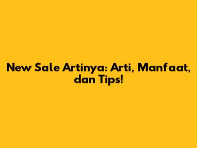 New Sale Artinya: Arti, Manfaat, dan Tips!