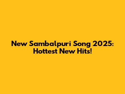 New Sambalpuri Song 2025: Hottest New Hits!