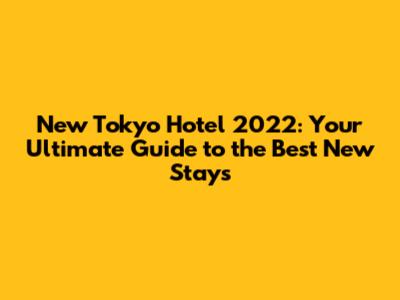 New Tokyo Hotel 2022: Your Ultimate Guide to the Best New Stays