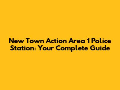 New Town Action Area 1 Police Station: Your Complete Guide