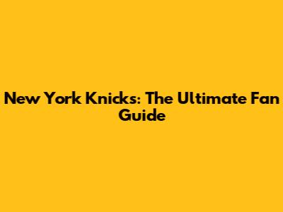 New York Knicks: The Ultimate Fan Guide
