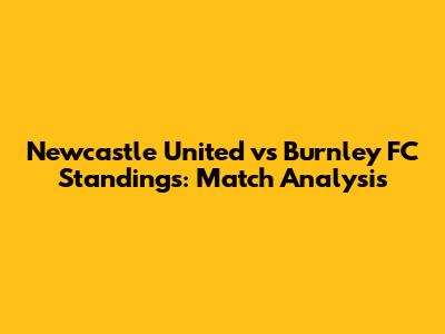 Newcastle United vs Burnley FC Standings: Match Analysis