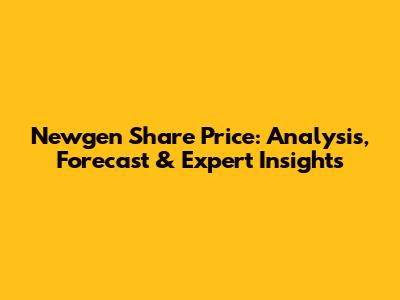 Newgen Share Price: Analysis, Forecast & Expert Insights