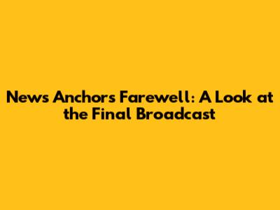 News Anchor's Farewell: A Look at the Final Broadcast