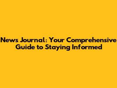 News Journal: Your Comprehensive Guide to Staying Informed
