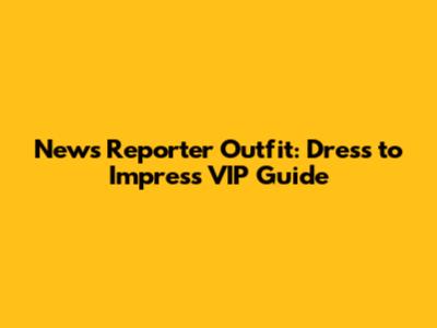 News Reporter Outfit: Dress to Impress VIP Guide