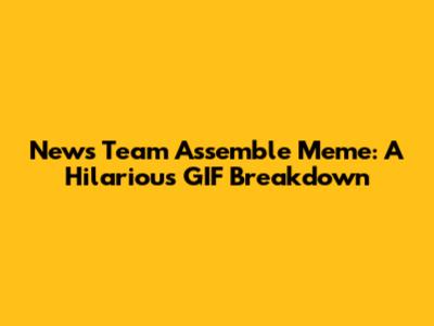 News Team Assemble Meme: A Hilarious GIF Breakdown