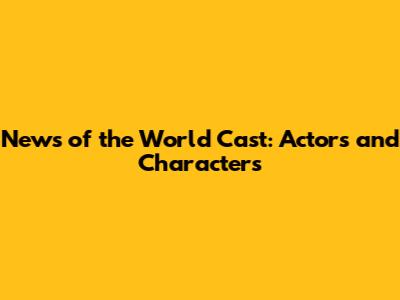 News of the World Cast: Actors and Characters