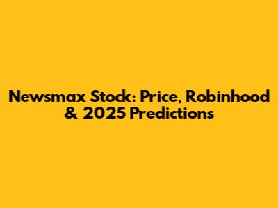 Newsmax Stock: Price, Robinhood & 2025 Predictions