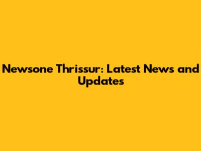 Newsone Thrissur: Latest News and Updates