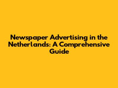Newspaper Advertising in the Netherlands: A Comprehensive Guide