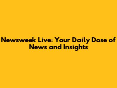 Newsweek Live: Your Daily Dose of News and Insights