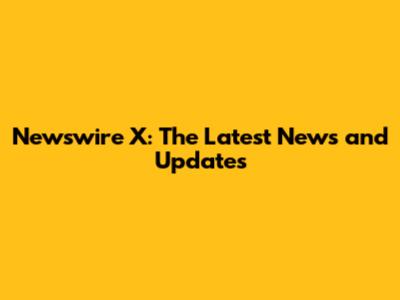 Newswire X: The Latest News and Updates