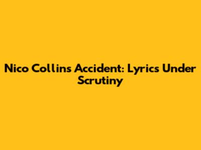 Nico Collins' Accident: Lyrics Under Scrutiny