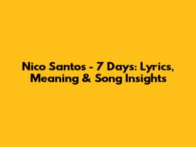 Nico Santos - 7 Days: Lyrics, Meaning & Song Insights