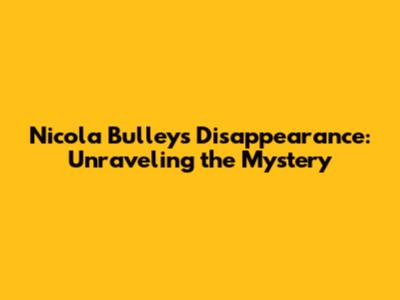 Nicola Bulley's Disappearance: Unraveling the Mystery