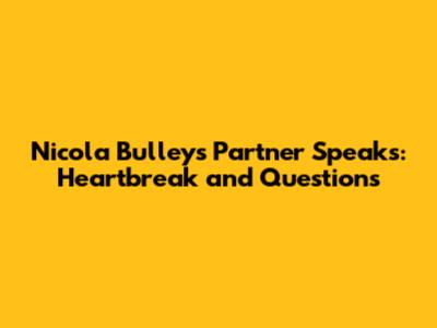 Nicola Bulley's Partner Speaks: Heartbreak and Questions