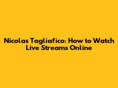 Nicolas Tagliafico: How to Watch Live Streams Online