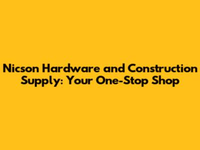 Nicson Hardware and Construction Supply: Your One-Stop Shop
