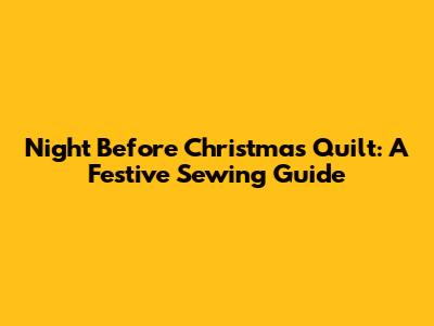 Night Before Christmas Quilt: A Festive Sewing Guide