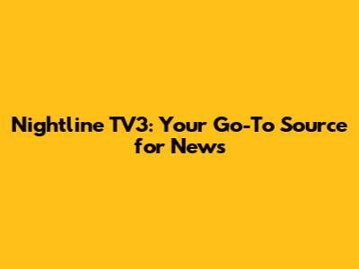 Nightline TV3: Your Go-To Source for News