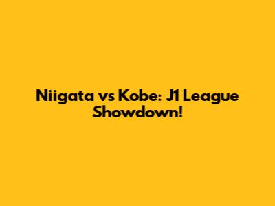 Niigata vs Kobe: J1 League Showdown!