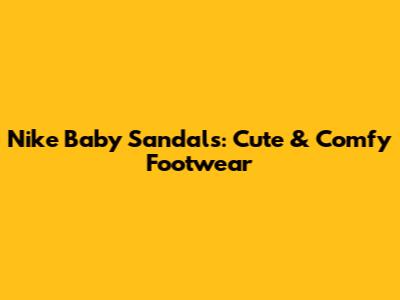 Nike Baby Sandals: Cute & Comfy Footwear
