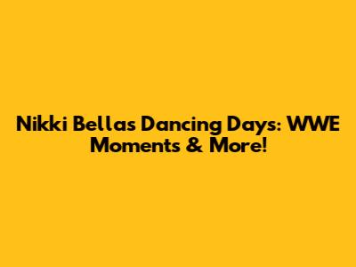 Nikki Bella's Dancing Days: WWE Moments & More!