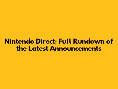 Nintendo Direct: Full Rundown of the Latest Announcements