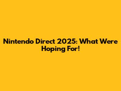 Nintendo Direct 2025: What We're Hoping For!