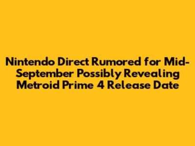 Nintendo Direct Rumored for Mid-September Possibly Revealing Metroid Prime 4 Release Date