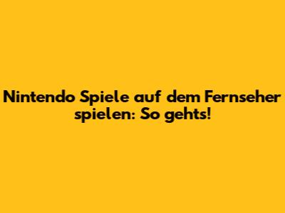 Nintendo Spiele auf dem Fernseher spielen: So gehts!