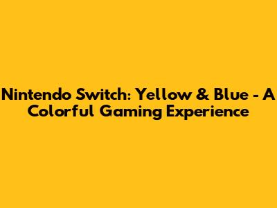 Nintendo Switch: Yellow & Blue - A Colorful Gaming Experience