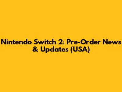 Nintendo Switch 2: Pre-Order News & Updates (USA)