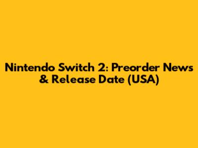 Nintendo Switch 2: Preorder News & Release Date (USA)