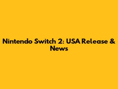 Nintendo Switch 2: USA Release & News