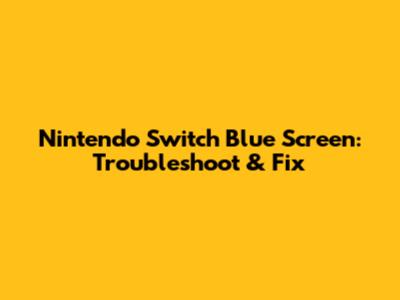 Nintendo Switch Blue Screen: Troubleshoot & Fix