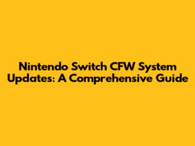 Nintendo Switch CFW System Updates: A Comprehensive Guide