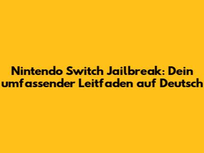 Nintendo Switch Jailbreak: Dein umfassender Leitfaden auf Deutsch
