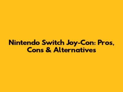 Nintendo Switch Joy-Con: Pros, Cons & Alternatives