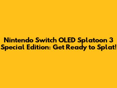 Nintendo Switch OLED Splatoon 3 Special Edition: Get Ready to Splat!