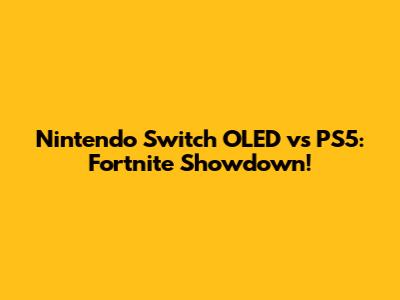 Nintendo Switch OLED vs PS5: Fortnite Showdown!