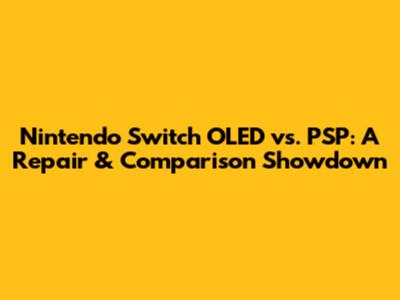 Nintendo Switch OLED vs. PSP: A Repair & Comparison Showdown