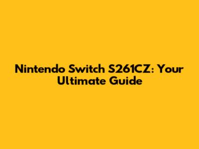 Nintendo Switch S261CZ: Your Ultimate Guide