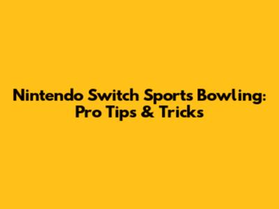 Nintendo Switch Sports Bowling: Pro Tips & Tricks