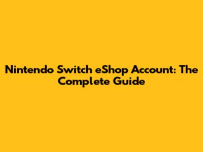 Nintendo Switch eShop Account: The Complete Guide