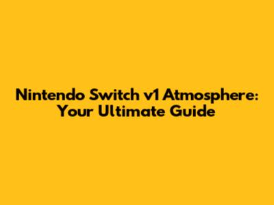 Nintendo Switch v1 Atmosphere: Your Ultimate Guide
