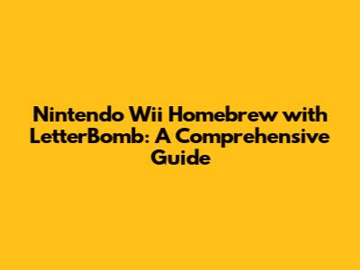 Nintendo Wii Homebrew with LetterBomb: A Comprehensive Guide
