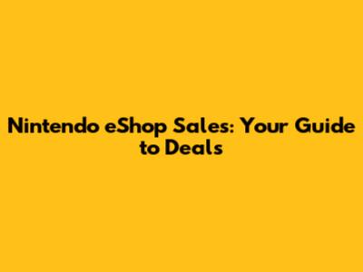 Nintendo eShop Sales: Your Guide to Deals