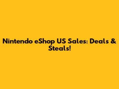 Nintendo eShop US Sales: Deals & Steals!